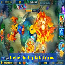 bebe bet plataforma de jogos